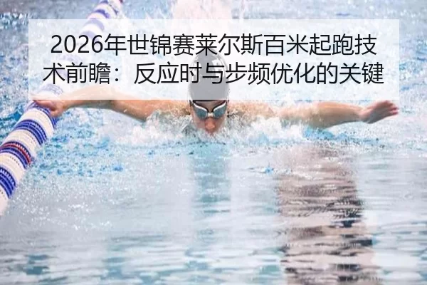 2026年世锦赛莱尔斯百米起跑技术前瞻：反应时与步频优化的关键